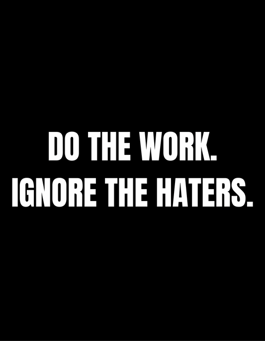 DO THE WORK. IGNORE THE HATERS. - Organic Performance Tee
